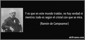 frase-y-es-que-en-este-mundo-traidor-no-hay-verdad-ni-mentira-todo-es-segun-el-cristal-con-que-se-mira-ramon-de-campoamor-135759